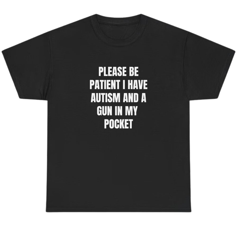 Please Be Patient I Have Autism and a Gun in my Pocket T-shirt - Picture 1 of 2